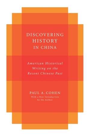 Discovering History in China – American Historical Writing on the Recent Chinese Past de Paul Cohen