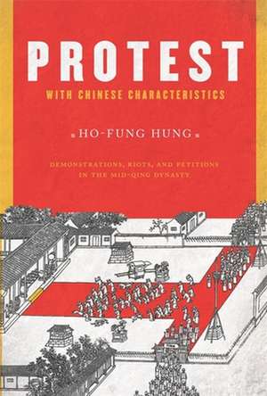 Protest with Chinese Characteristics – Demonstration, Riots, and Petitions in the Mid–Qing Dynasty de Ho–fung Hung