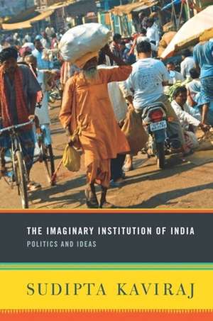 The Imaginary Institution of India – Politics and Ideas de Sudipta Kaviraj