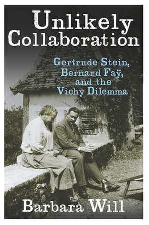 Unlikely Collaboration – Gertrude Stein, Bernard Fay, and the Vichy Dilemma de Barbara Will