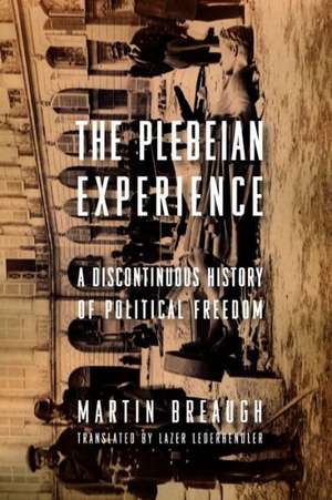 The Plebian Experience – A Discontinuous History of Political Freedom de Martin Breaugh