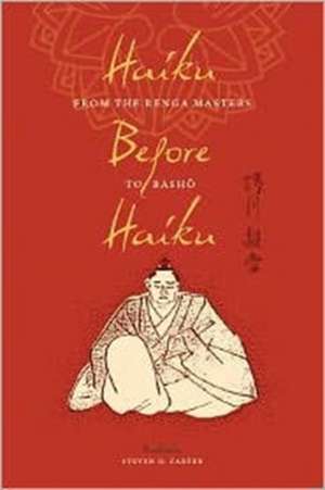 Haiku Before Haiku – From the Renga Masters to Basho de Steven D. Carter