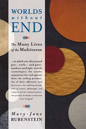 Worlds Without End – The Many Lives of the Multiverse de Mary–jane Rubenstein