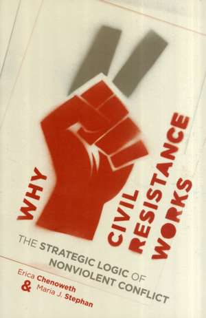 Why Civil Resistance Works – The Strategic Logic of Nonviolent Conflict de Erica Chenoweth