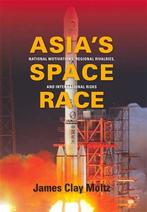 Asia′s Space Race – National Motivations, Regional Rivalries, and International Risks de James Clay Moltz