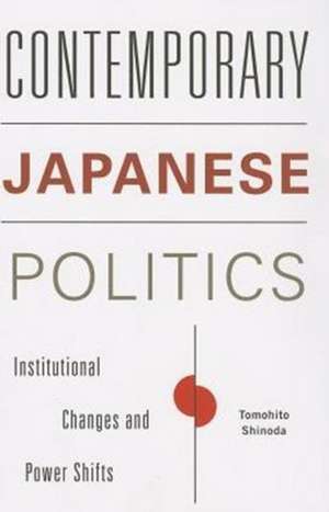 Contemporary Japanese Politics – Institutional Changes and Power Shifts de Tomohito Shinoda