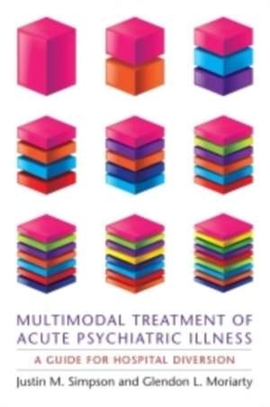 Multimodal Treatment of Acute Psychiatric Illness – A Guide for Hospital Diversion de Justin Simpson