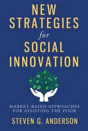 New Strategies for Social Innovation – Market–Based Approaches for Assisting the Poor de Steven Anderson