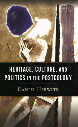 Heritage, Culture, and Politics in the Postcolony de Daniel Herwitz