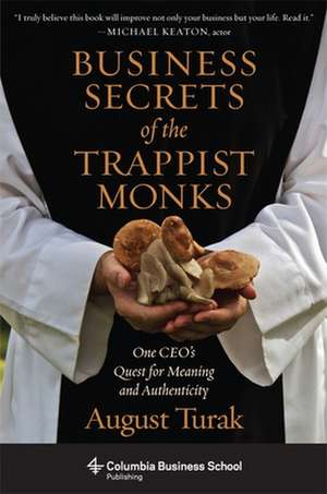 Business Secrets of the Trappist Monks – One CEO`s Quest for Meaning and Authenticity de August Turak