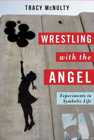 Wrestling with the Angel – Experiments in Symbolic Life de Tracy Mcnulty