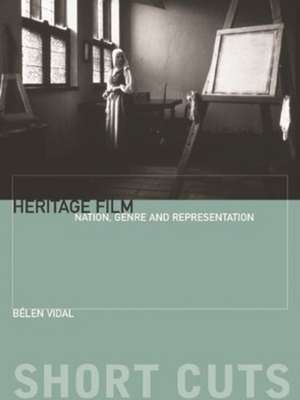 Heritage Film – Nation, Genre, and Representation de Belen Vidal