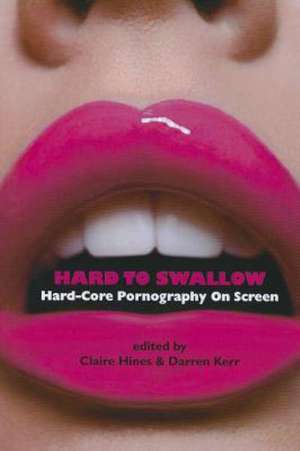 Hard to Swallow – Hard–Core Pornography on Screen de Claire Hines