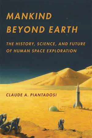 Mankind Beyond Earth – The History, Science, and Future of Human Space Exploration de Claude Piantadosi