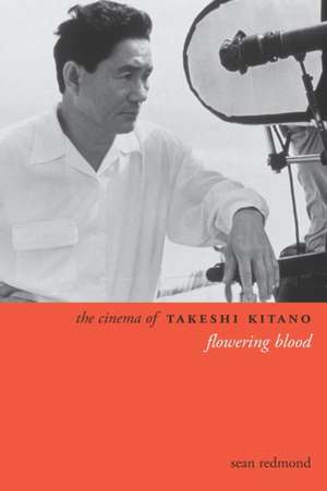 The Cinema of Takeshi Kitano – Flowering Blood de Sean Redmond