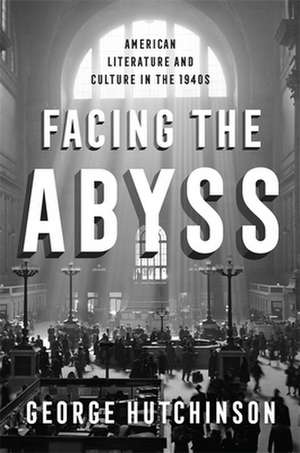 Facing the Abyss – American Literature and Culture in the 1940s de George Hutchinson