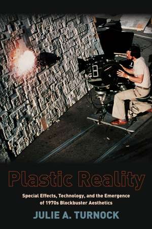 Plastic Reality – Special Effects, Technology, and the Emergence of 1970s Blockbuster Aesthetics de Julie Turnock