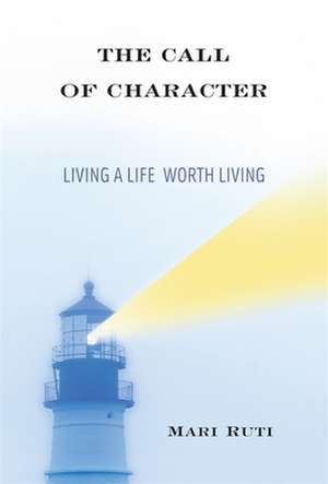 The Call of Character – Living a Life Worth Living de Mari Rutti