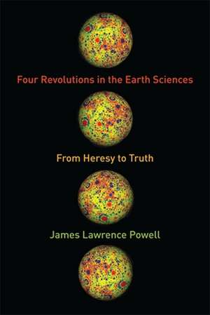 Four Revolutions in the Earth Sciences – From Heresy to Truth de James Powell