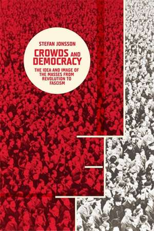 Crowds and Democracy – The Idea and Image of the Masses from Revolution to Fascism de Stefan Jonsson