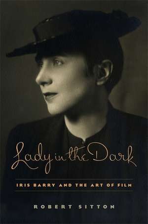 Lady in the Dark – Iris Barry and the Art of Film de Robert Sitton