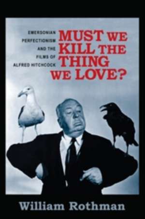 Must We Kill the Thing We Love? – Emersonian Perfectionism and the Films of Alfred Hitchcock de William Rothman