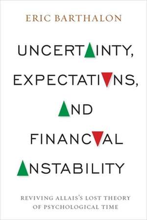 Uncertainty, Expectations, and Financial Instablility – Reviving Allais`s Lost Theory of Psychological Time de Eric Barthalon