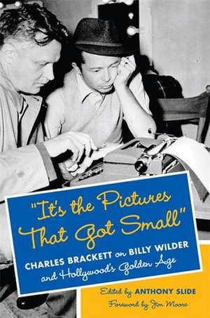 "It′s the Pictures That Got Small" – Charles Brackett on Billy Wilder and Hollywood′s Golden Age de Anthony Slide