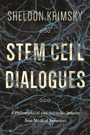 Stem Cell Dialogues – A Philosophical and Scientific Inquiry Into Medical Frontiers de Sheldon Krimsky