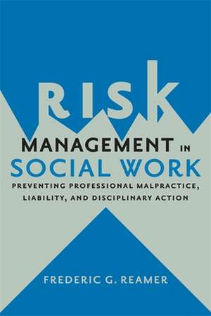 Risk Management in Social Work – Preventing Professional Malpractice, Liability, and Disciplinary Action de Frederic G. Reamer