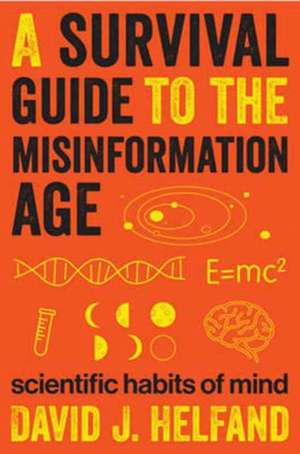 A Survival Guide to the Misinformation Age – Scientific Habits of Mind de David J. Helfand