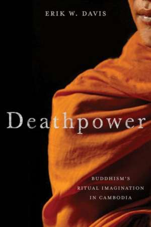 Deathpower – Buddhism`s Ritual Imagination in Cambodia de Erik Davis