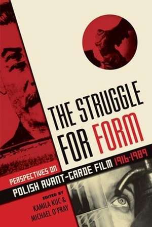 The Struggle for Form – Perspectives on Polish Avant–Garde Film, 1916–1989 de Kamila Kuc