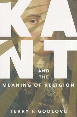 Kant and the Meaning of Religion de Terry F. Godlove