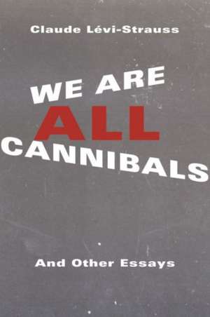 We Are All Cannibals – And Other Essays de Claude Lévi–strauss