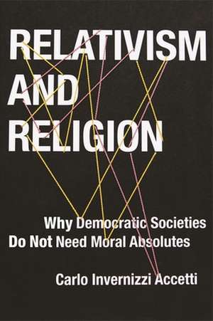 Relativism and Religion – Why Democratic Societies Do Not Need Moral Absolutes de Carlo Accetti