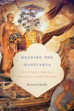 Reading the Mahavamsa – The Literary Aims of a Theravada Buddhist History de Kristin Scheible