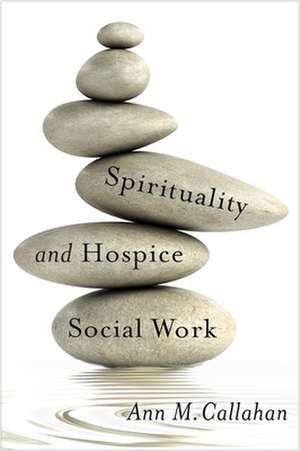 Spirituality and Hospice Social Work de Ann Callahan