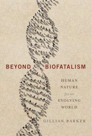 Beyond Biofatalism – Human Nature for an Evolving World de Gillian Barker