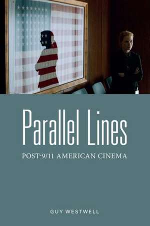 Parallel Lines – Post–9/11 American Cinema de Guy Westwell