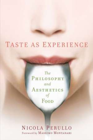 Taste as Experience – The Philosophy and Aesthetics of Food de Nicola Perullo