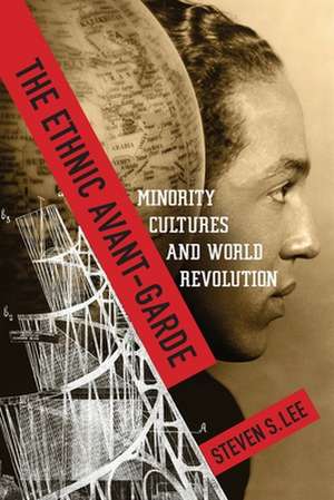 The Ethnic Avant–Garde – Minority Cultures and World Revolution de Steven S. Lee