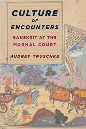 Culture of Encounters – Sanskrit at the Mughal Court de Audrey Truschke