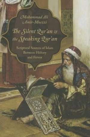 The Silent Qur`an and the Speaking Qur`an – Scriptural Sources of Islam Between History and Fervor de Mohammad Ali Amir–moezzi