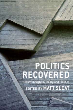 Politics Recovered – Realist Thought in Theory and Practice de Matt Sleat