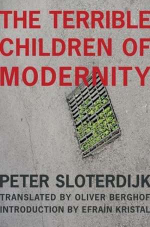 The Terrible Children of Modernity de Peter Sloterdijk