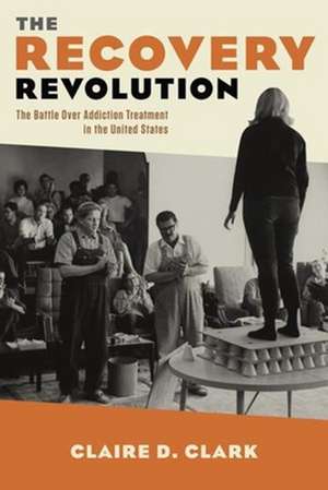 The Recovery Revolution – The Battle Over Addiction Treatment in the United States de Claire D. Clark