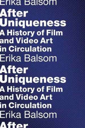 After Uniqueness – A History of Film and Video Art in Circulation de Erika Balsom