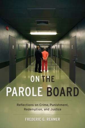 On the Parole Board – Reflections on Crime, Punishment, Redemption, and Justice de Frederic G. Reamer