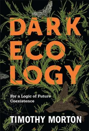 Dark Ecology – For a Logic of Future Coexistence de Timothy Morton